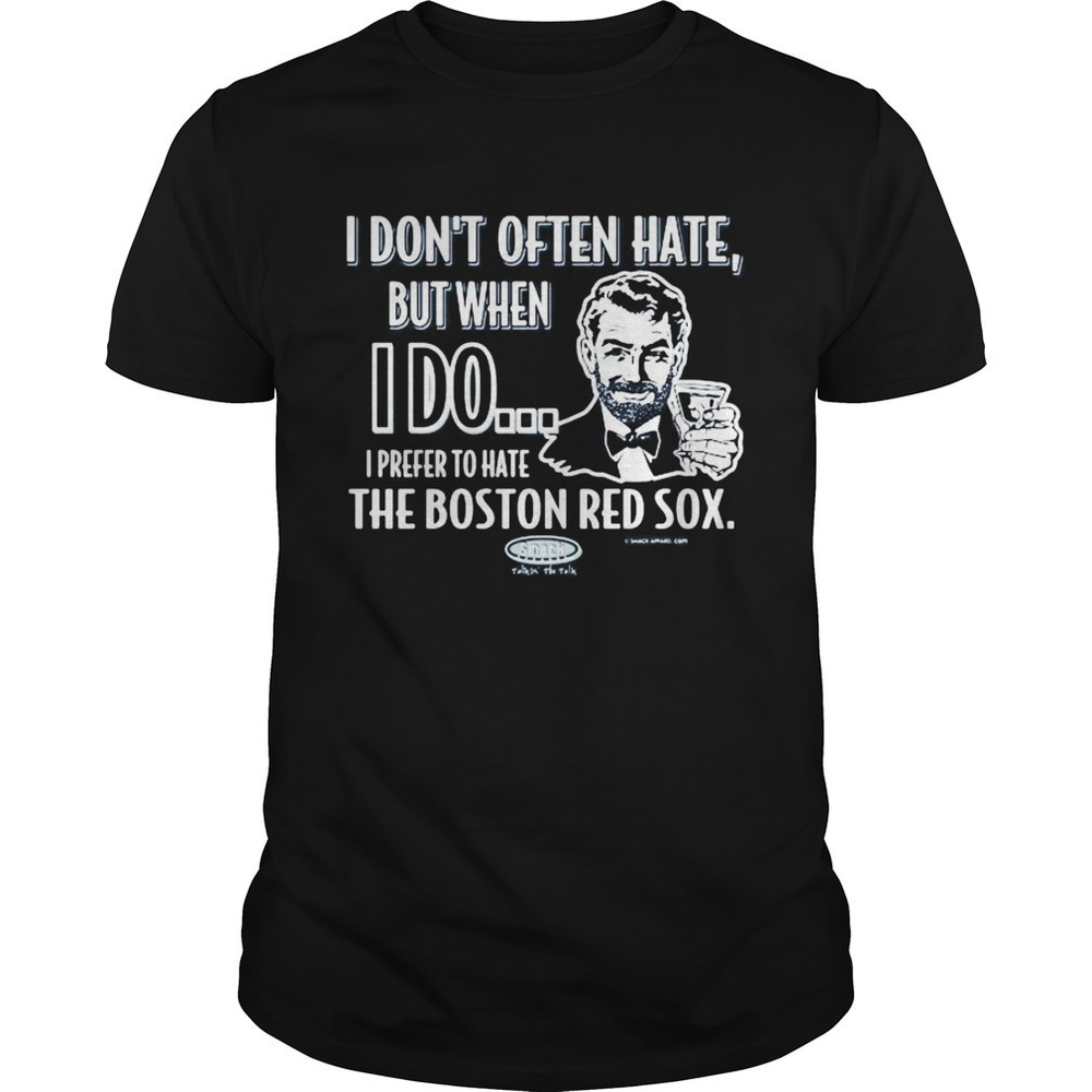 I Dont Often Hate But When I Do I Prefer To Have The Boston Red Sox Smack Shirt